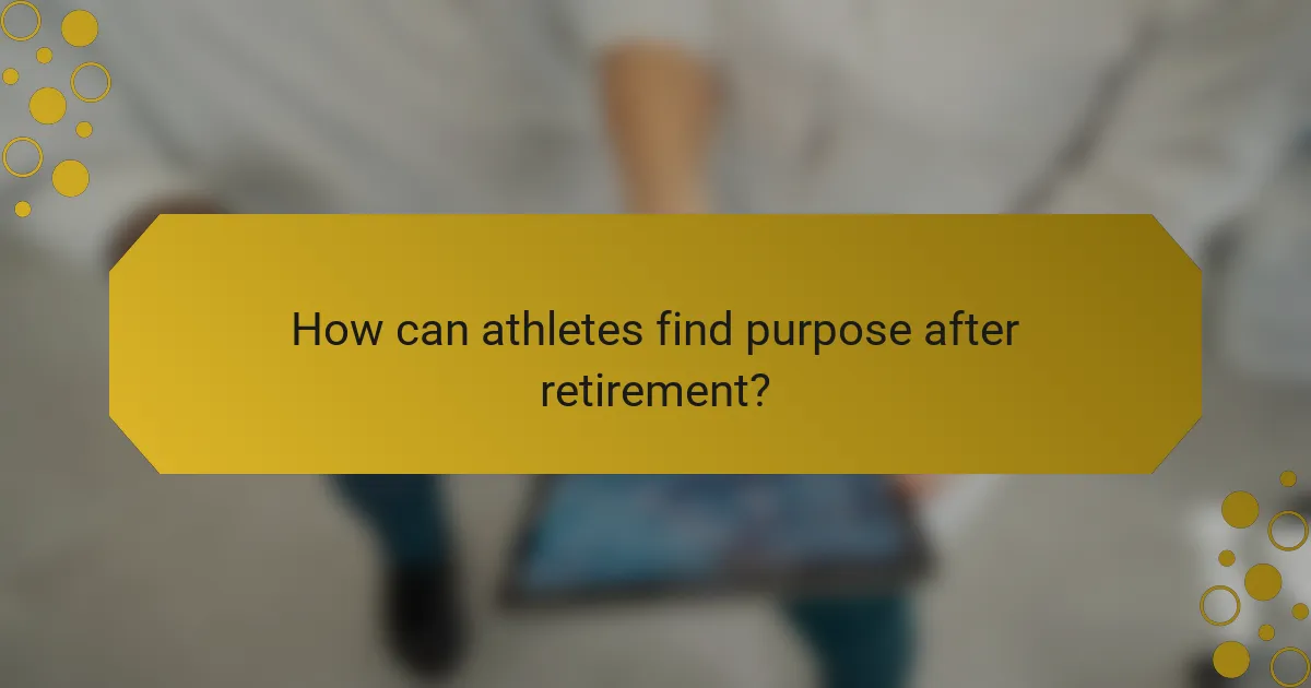 How can athletes find purpose after retirement?