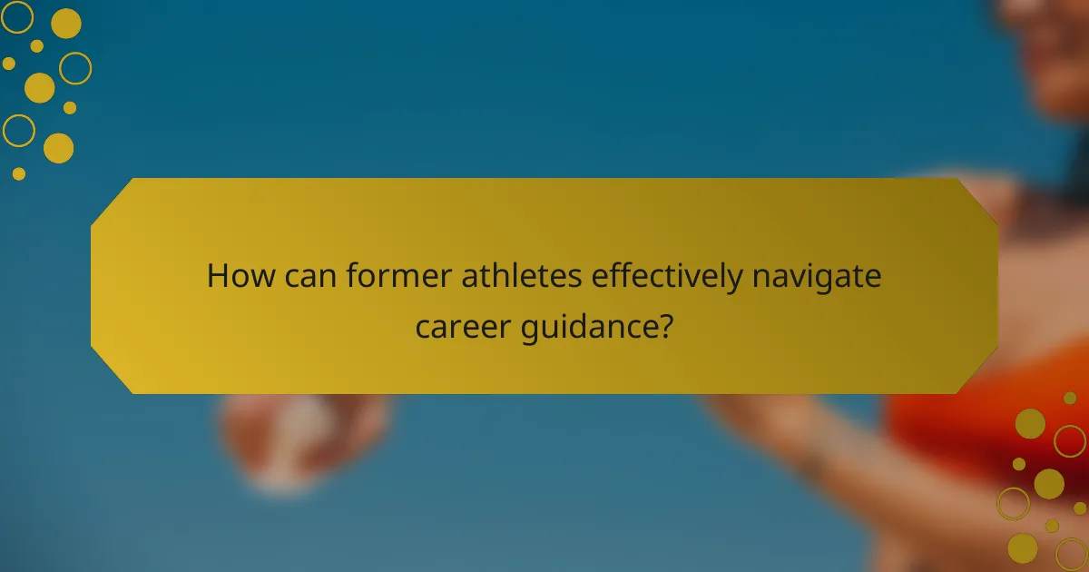 How can former athletes effectively navigate career guidance?