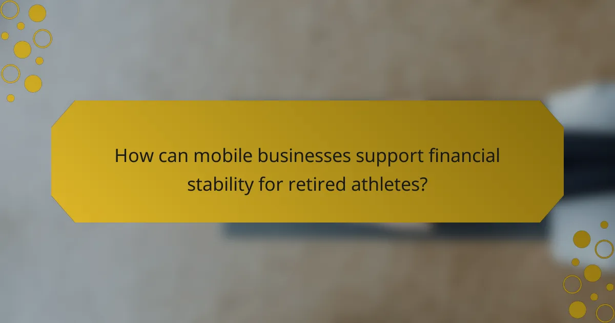 How can mobile businesses support financial stability for retired athletes?