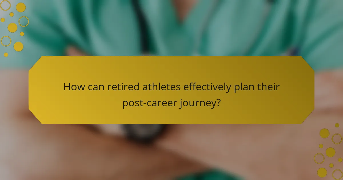 How can retired athletes effectively plan their post-career journey?