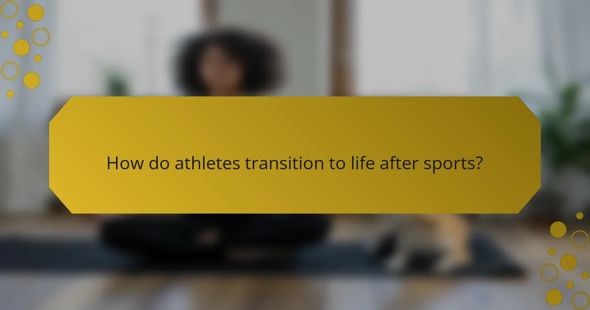 How do athletes transition to life after sports?