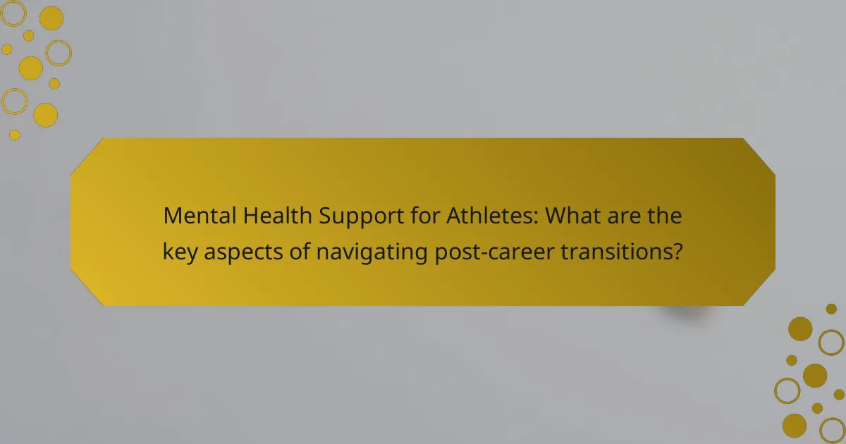 Mental Health Support for Athletes: What are the key aspects of navigating post-career transitions?
