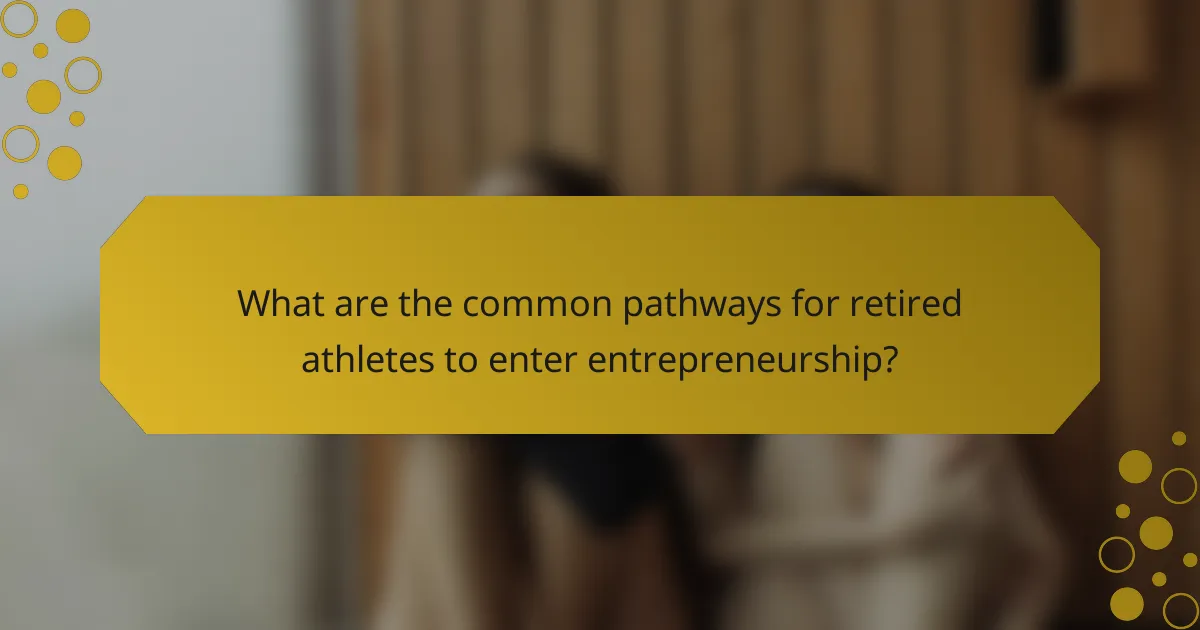What are the common pathways for retired athletes to enter entrepreneurship?