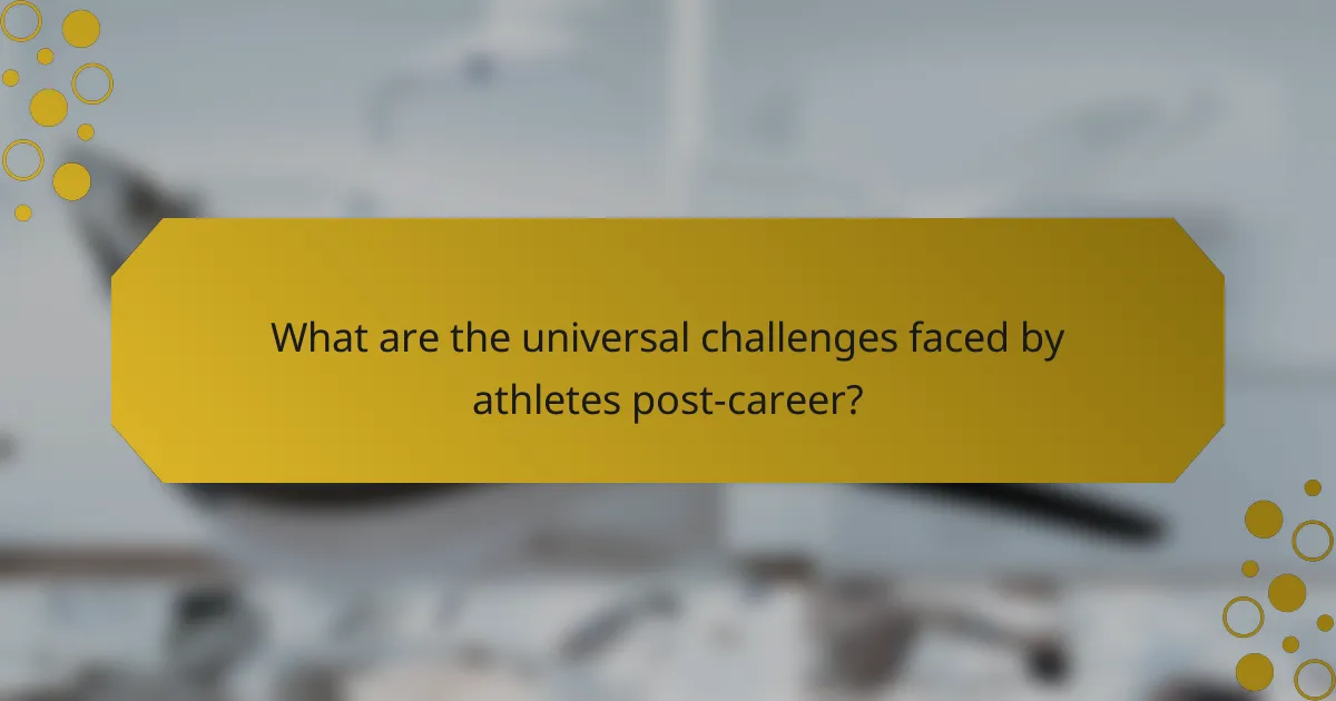 What are the universal challenges faced by athletes post-career?
