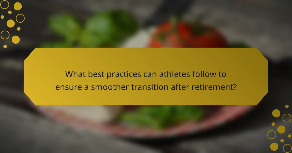 What best practices can athletes follow to ensure a smoother transition after retirement?