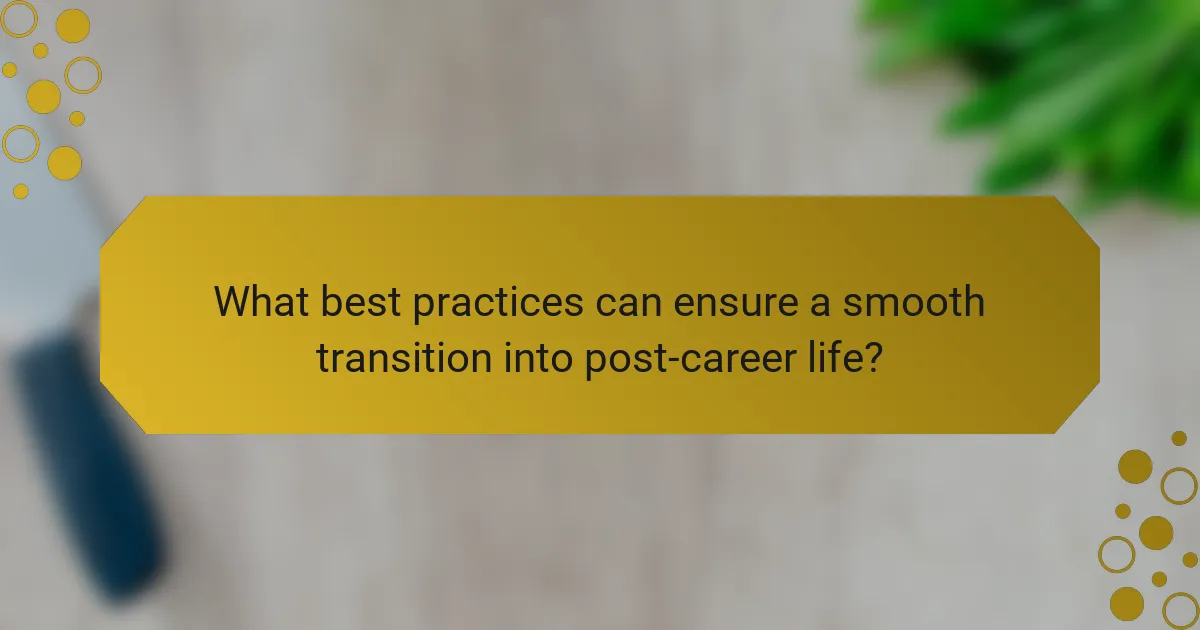 What best practices can ensure a smooth transition into post-career life?