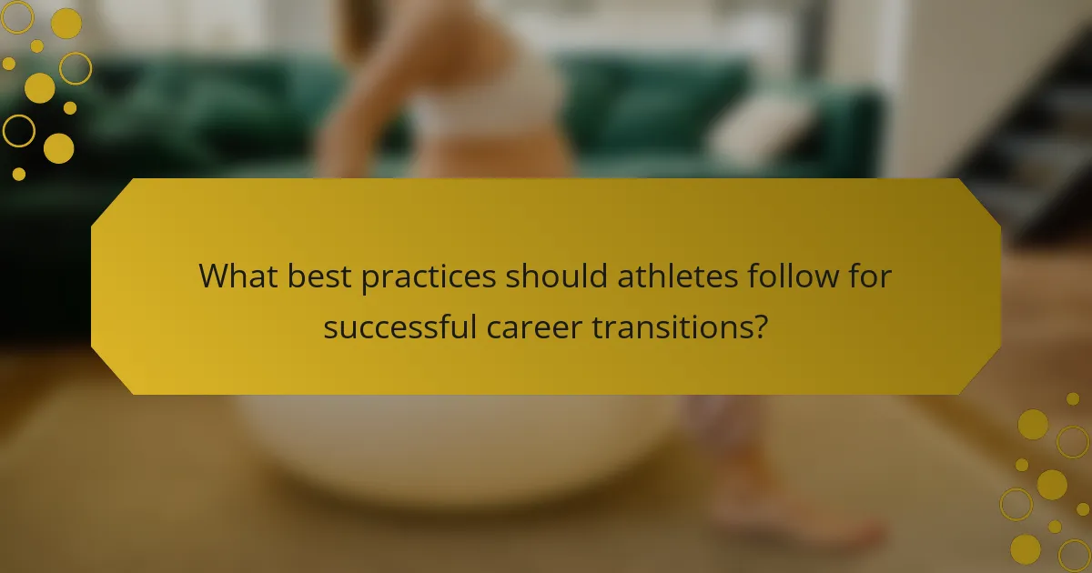 What best practices should athletes follow for successful career transitions?