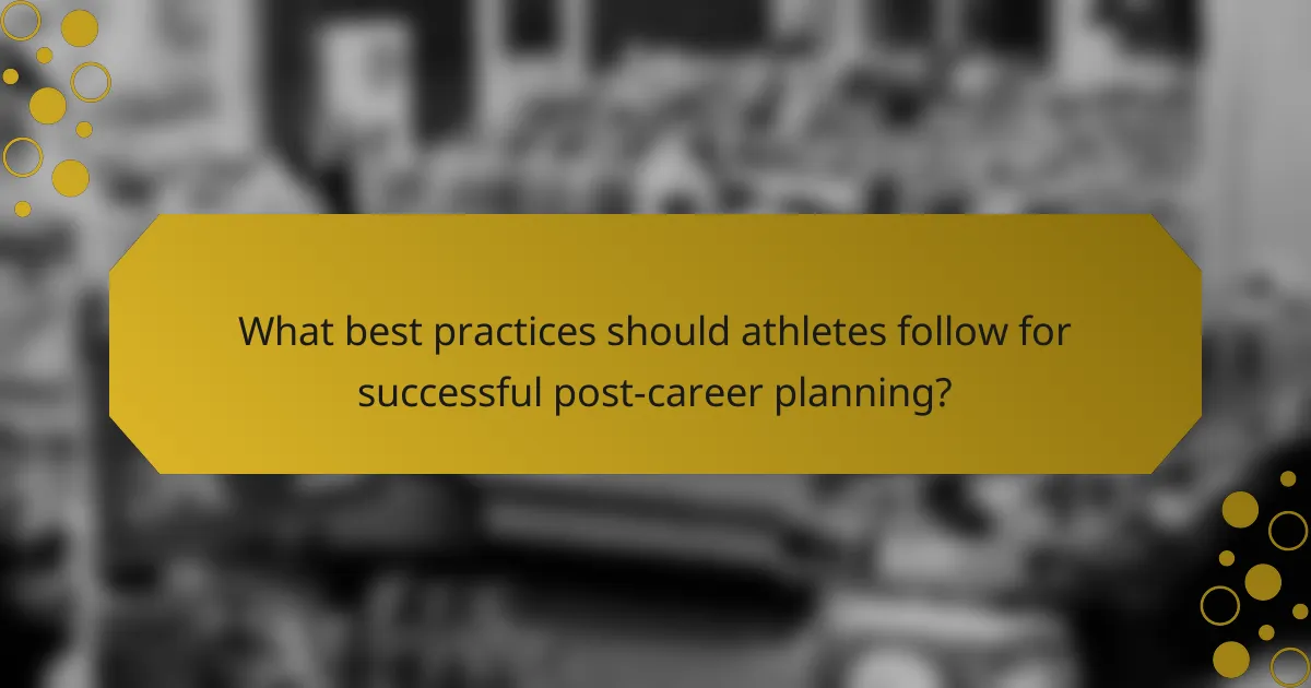 What best practices should athletes follow for successful post-career planning?
