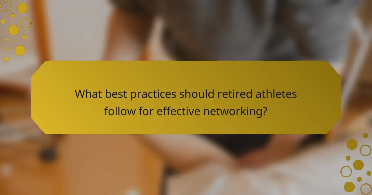 What best practices should retired athletes follow for effective networking?