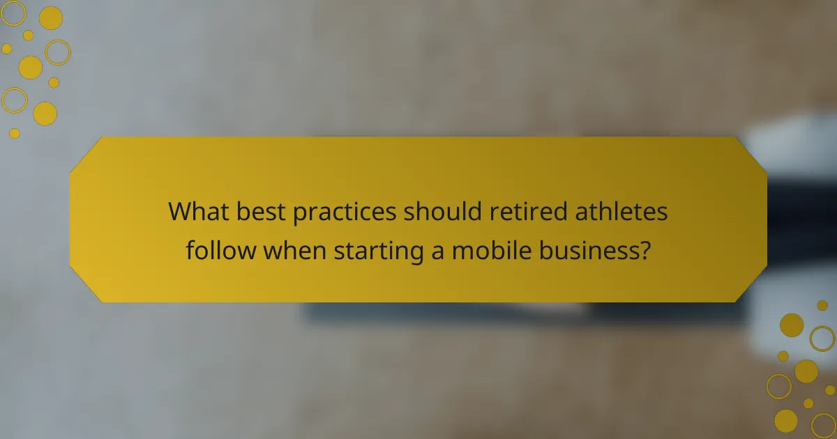What best practices should retired athletes follow when starting a mobile business?