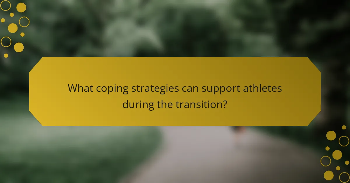 What coping strategies can support athletes during the transition?