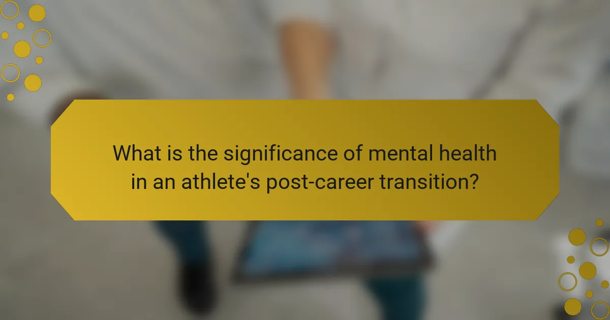 What is the significance of mental health in an athlete's post-career transition?
