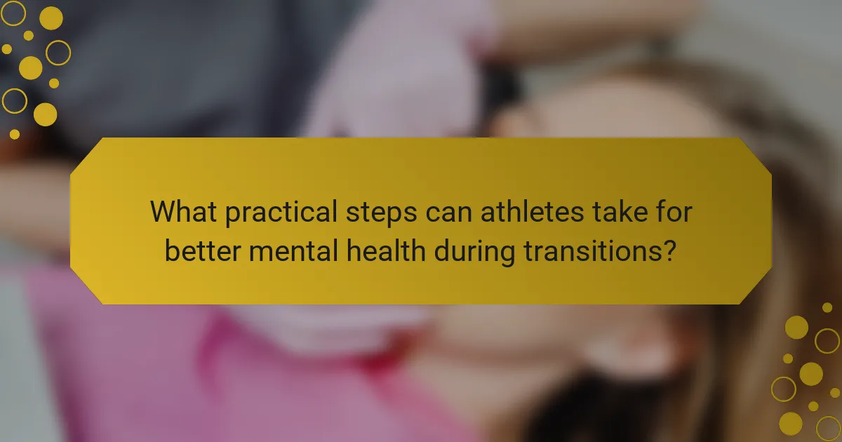 What practical steps can athletes take for better mental health during transitions?