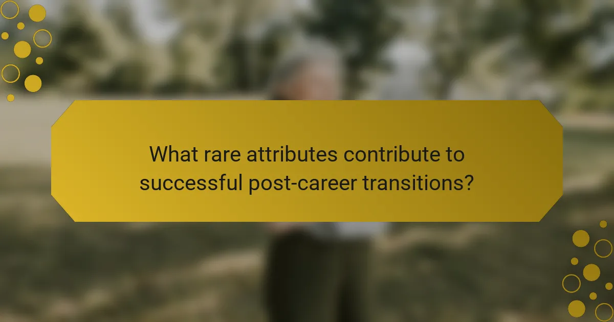 What rare attributes contribute to successful post-career transitions?