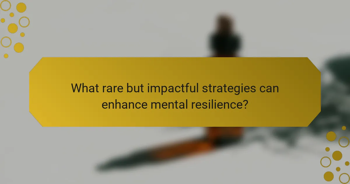 What rare but impactful strategies can enhance mental resilience?