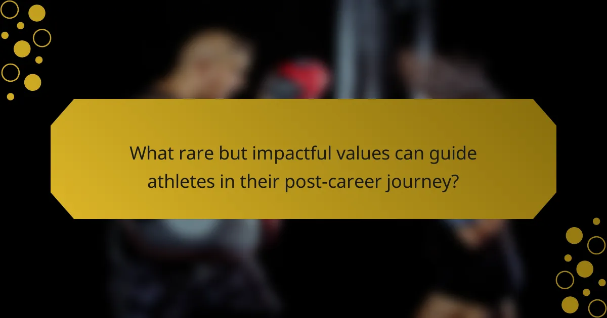 What rare but impactful values can guide athletes in their post-career journey?