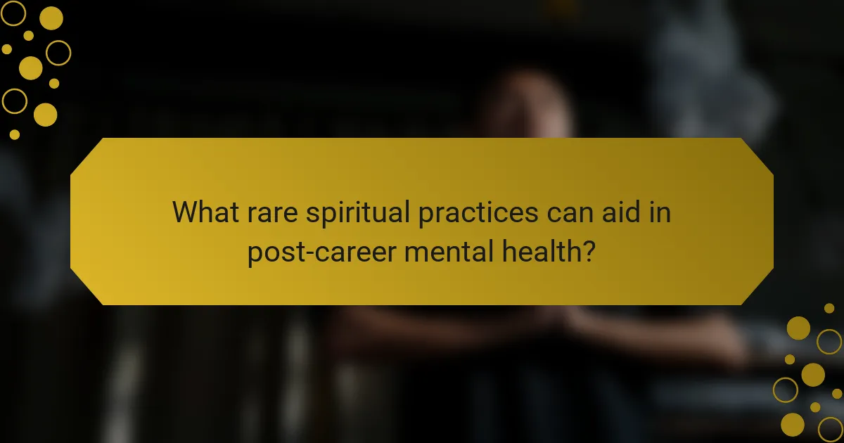 What rare spiritual practices can aid in post-career mental health?