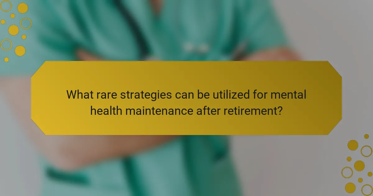 What rare strategies can be utilized for mental health maintenance after retirement?