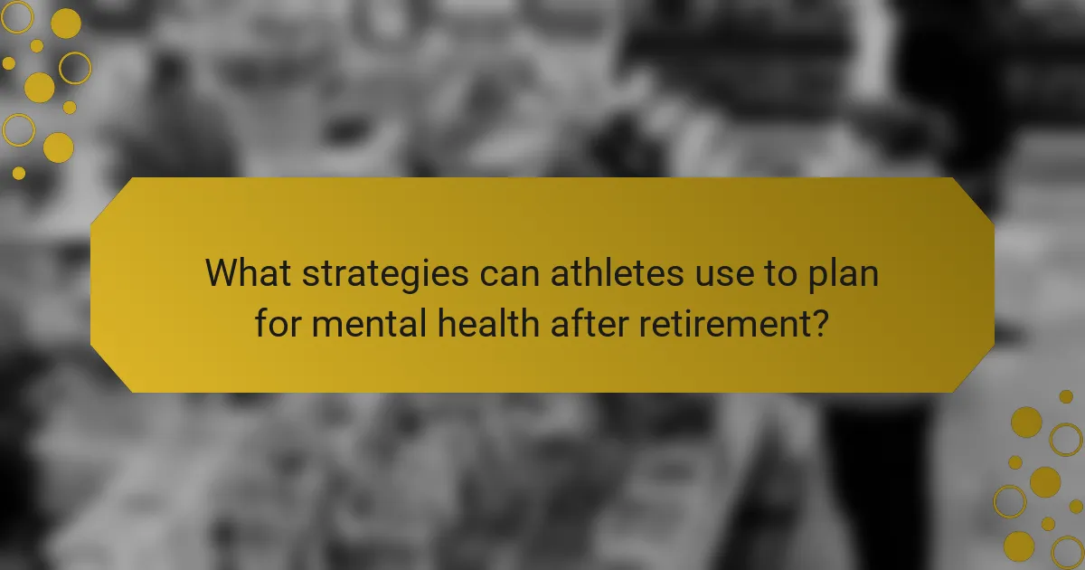What strategies can athletes use to plan for mental health after retirement?
