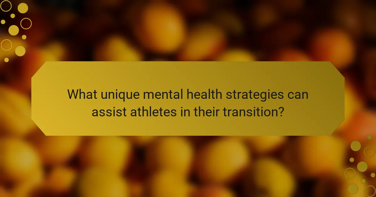 What unique mental health strategies can assist athletes in their transition?
