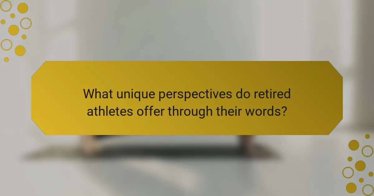 What unique perspectives do retired athletes offer through their words?