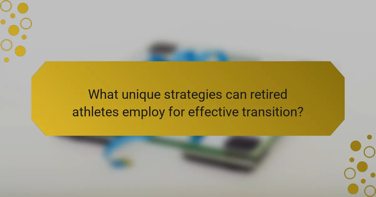 What unique strategies can retired athletes employ for effective transition?